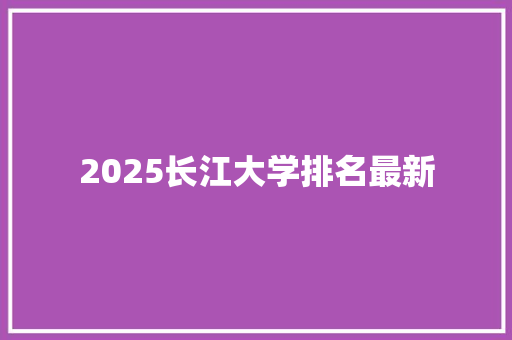 2025长江大学排名最新