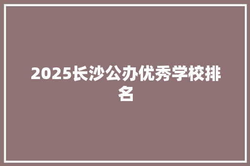 2025长沙公办优秀学校排名