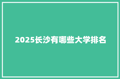 2025长沙有哪些大学排名
