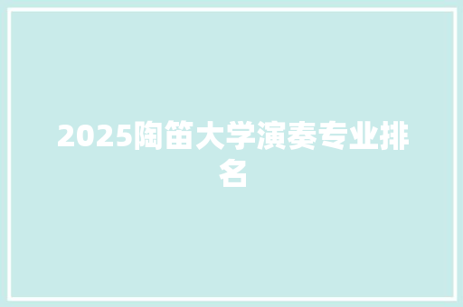2025陶笛大学演奏专业排名