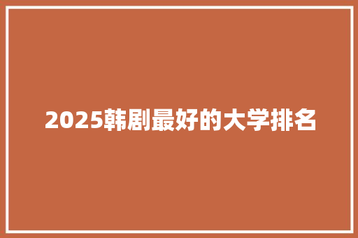 2025韩剧最好的大学排名