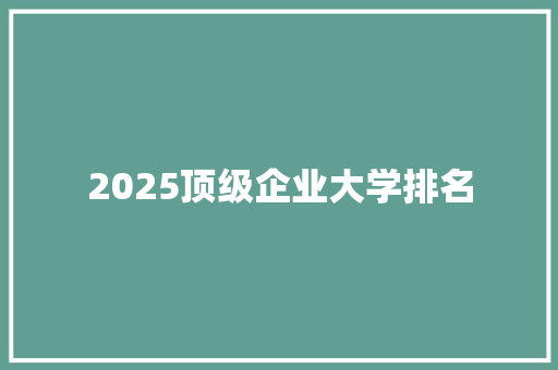 2025顶级企业大学排名
