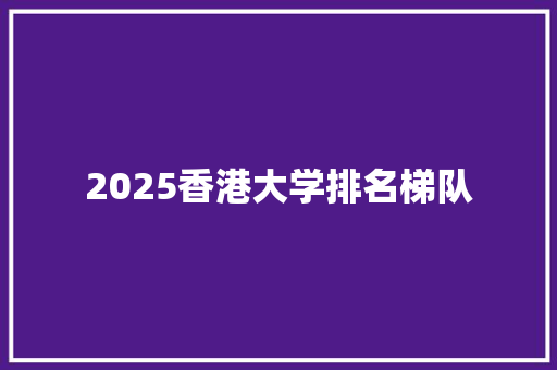 2025香港大学排名梯队
