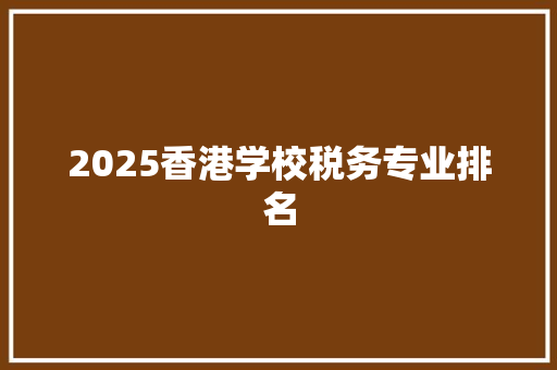 2025香港学校税务专业排名