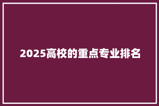 2025高校的重点专业排名