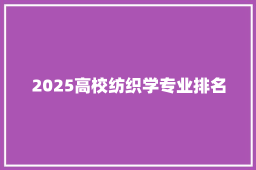 2025高校纺织学专业排名