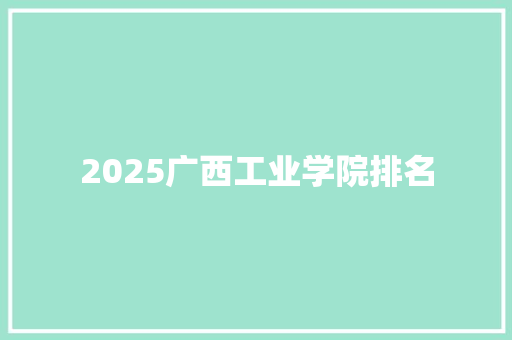2025广西工业学院排名