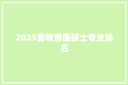 2025畜牧兽医硕士专业排名