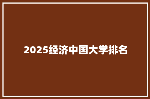 2025经济中国大学排名 诗歌范文