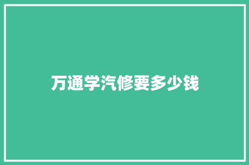 万通学汽修要多少钱