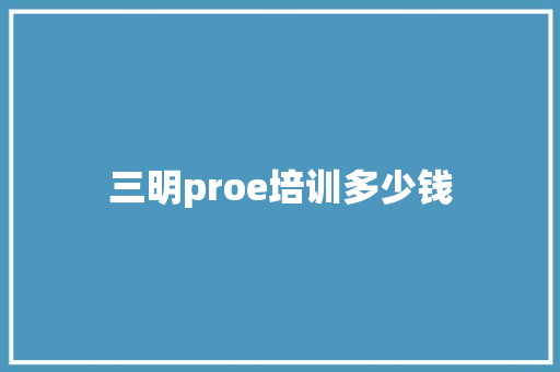 三明proe培训多少钱