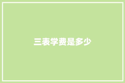 三表学费是多少