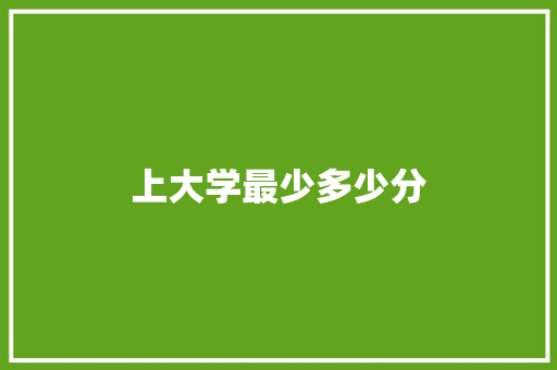 上大学最少多少分