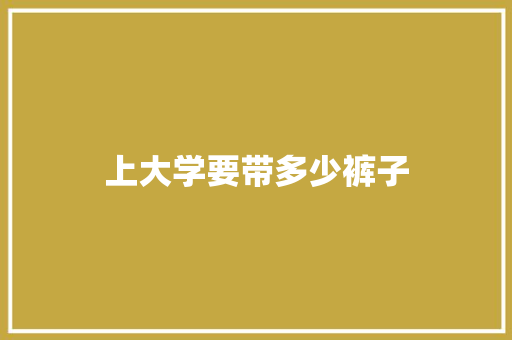 上大学要带多少裤子 散文范文