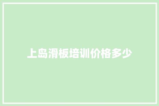 上岛滑板培训价格多少 记叙文范文