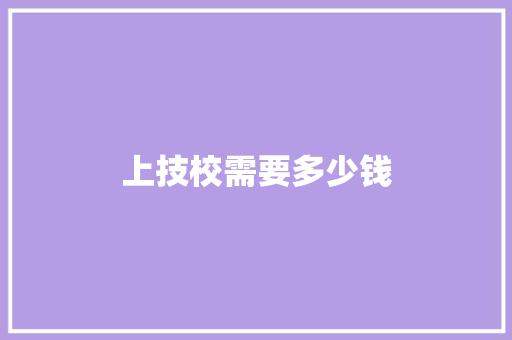 上技校需要多少钱