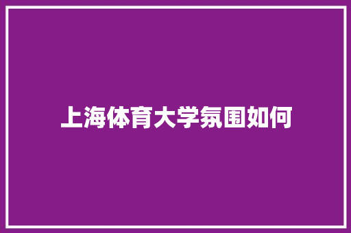 上海体育大学氛围如何