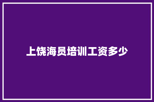 上饶海员培训工资多少