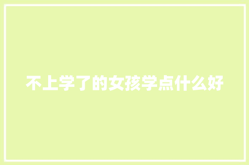 不上学了的女孩学点什么好