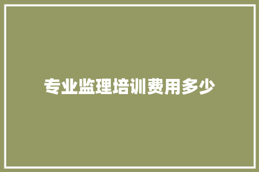 专业监理培训费用多少