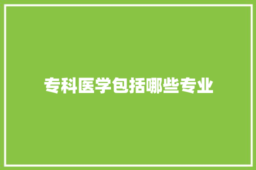 专科医学包括哪些专业