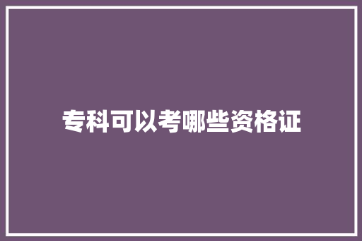专科可以考哪些资格证