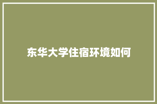 东华大学住宿环境如何