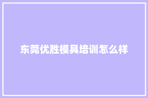 东莞优胜模具培训怎么样