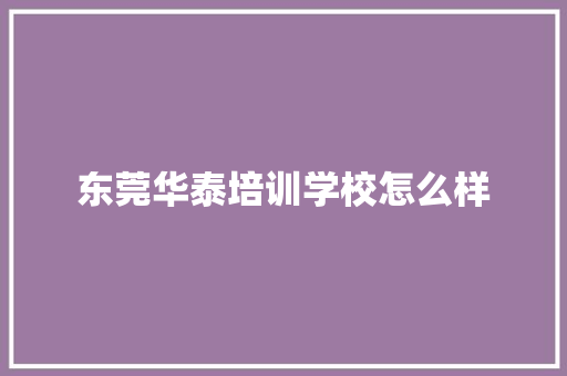 东莞华泰培训学校怎么样