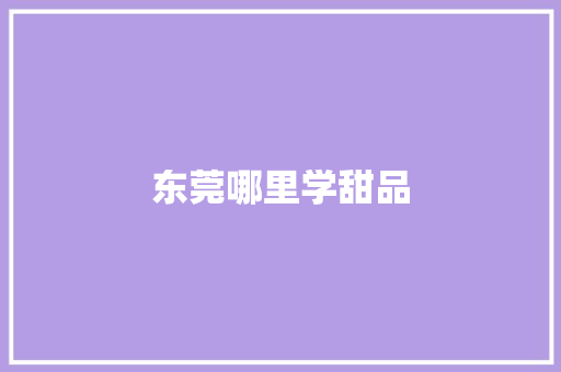 东莞哪里学甜品