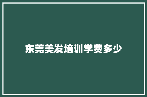 东莞美发培训学费多少