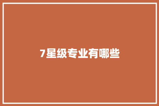 7星级专业有哪些