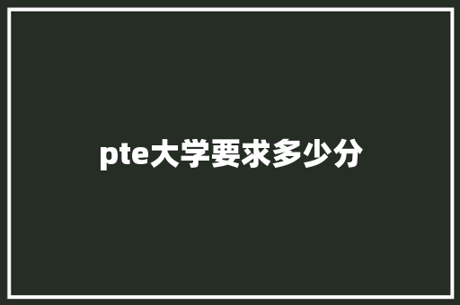 pte大学要求多少分