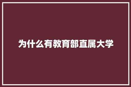为什么有教育部直属大学