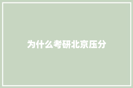 为什么考研北京压分