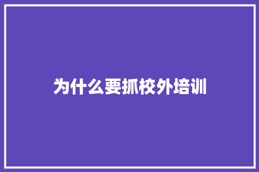 为什么要抓校外培训