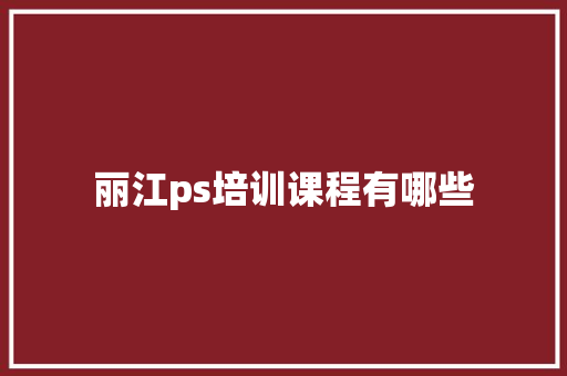 丽江ps培训课程有哪些