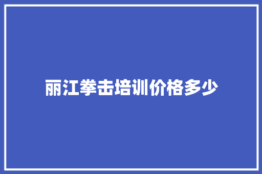 丽江拳击培训价格多少