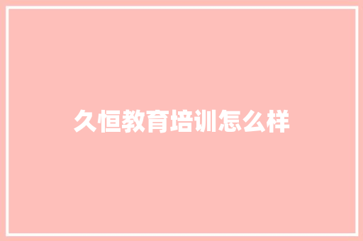 久恒教育培训怎么样