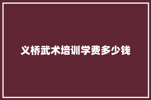 义桥武术培训学费多少钱