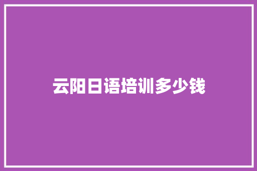 云阳日语培训多少钱
