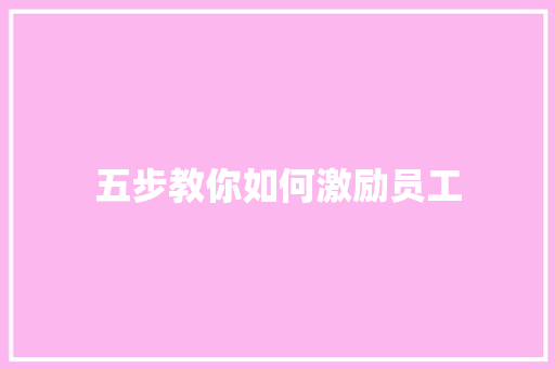 五步教你如何激励员工 散文范文