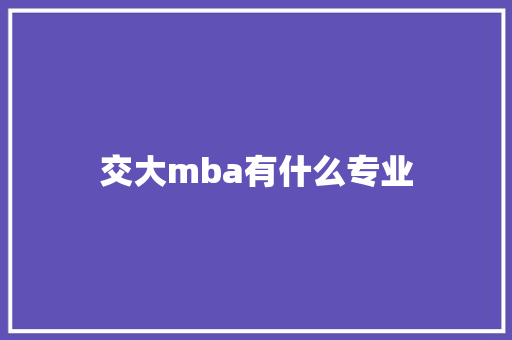 交大mba有什么专业