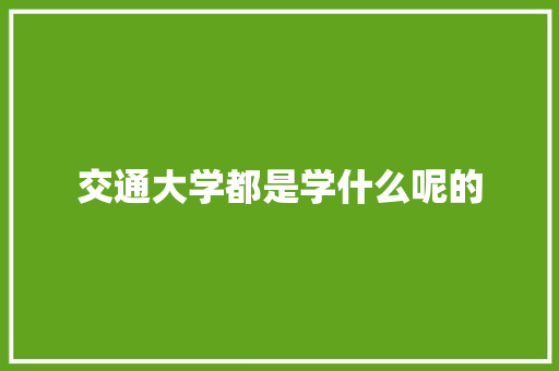 交通大学都是学什么呢的