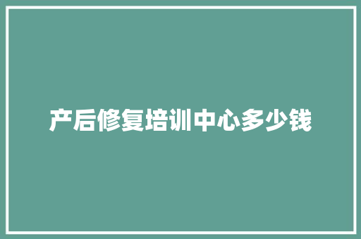 产后修复培训中心多少钱