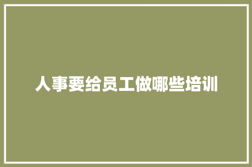 人事要给员工做哪些培训
