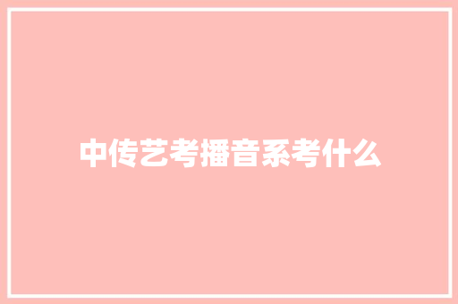 中传艺考播音系考什么