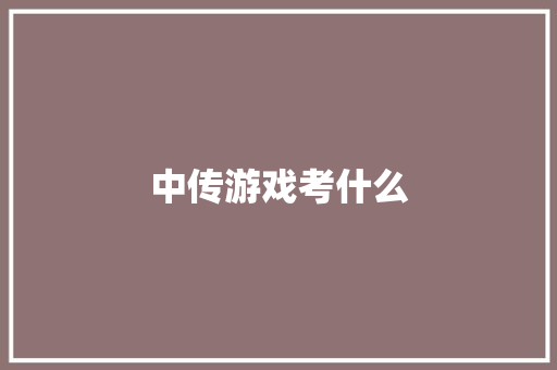 中传游戏考什么