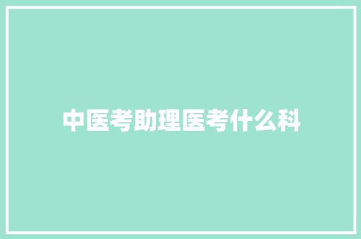 中医考助理医考什么科