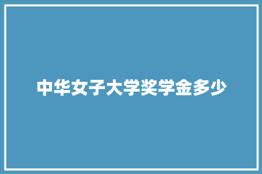 中华女子大学奖学金多少